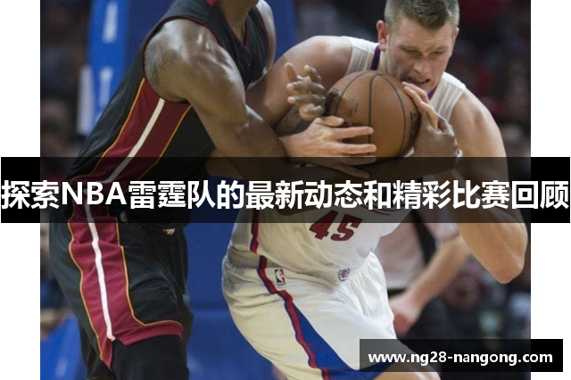 探索NBA雷霆队的最新动态和精彩比赛回顾
