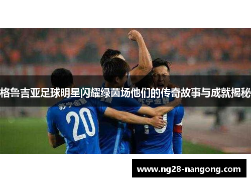 格鲁吉亚足球明星闪耀绿茵场他们的传奇故事与成就揭秘