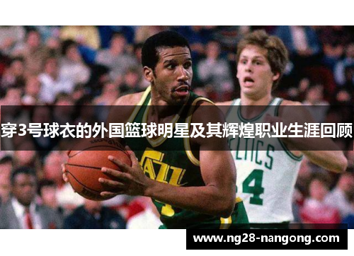 穿3号球衣的外国篮球明星及其辉煌职业生涯回顾