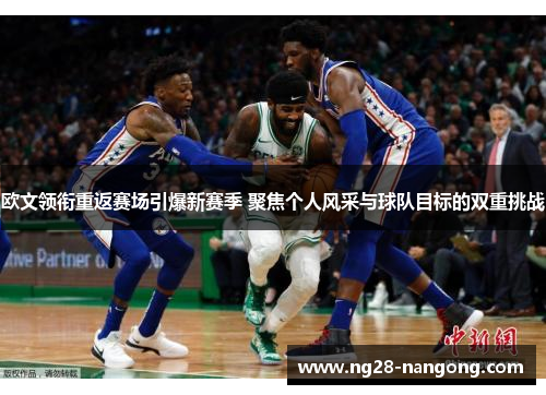 欧文领衔重返赛场引爆新赛季 聚焦个人风采与球队目标的双重挑战